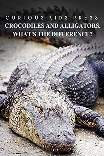 Crocodiles And Alligators, What's the Difference - Curious Kids Press Kids Book about Animals and Wildlife, Children's Books 4-6