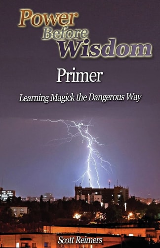 Power Before Wisdom Primer Learning Magick the Dangerous Way