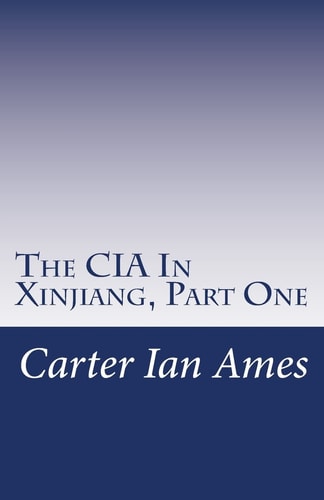 The CIA In Xinjiang, Part One One Agent's Dubious Undertakings in Western China