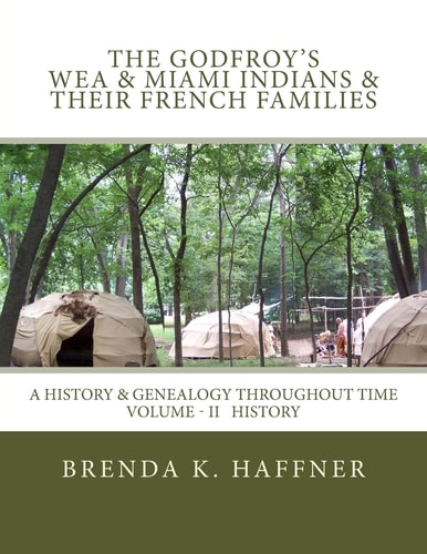The Godfroy's - Wea and Miami Indians and Their French Families A History and Genealogy Throughout Time: Volume II History