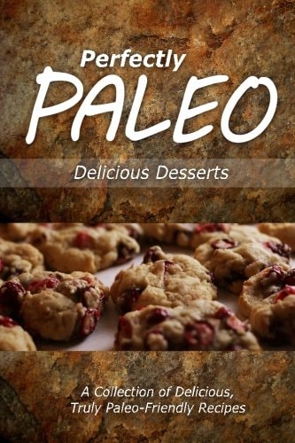 Perfectly Paleo - Delicious Desserts Indulgent Paleo Cooking for the Modern Caveman
