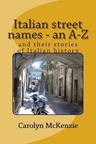 Italian Street Names - an A-Z And Their Stories of Italian History