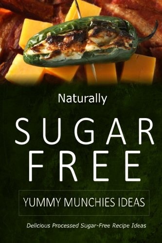Naturally Sugar-Free - Yummy Munchies Ideas Delicious Sugar-Free and Diabetic-Friendly Recipes for the Health-Conscious