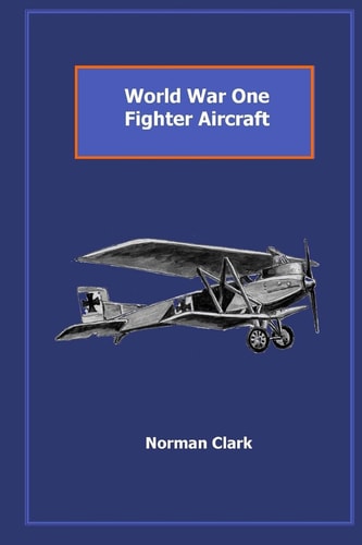 World War One Fighter Aircraft Collection of Texts and Illustrations by Norman Clark