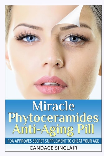 Miracle Phytoceramides Anti-Aging Pill FDA Approves Secret Supplement to Cheat Your Age