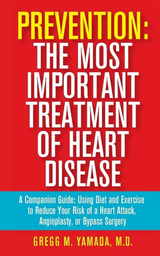 Prevention: the Most Important Treatment of Heart Disease A Companion Guide: Using Diet and Exercise to Reduce Your Risk of a Heart Attack, Angioplasty, Or Bypass Surgery