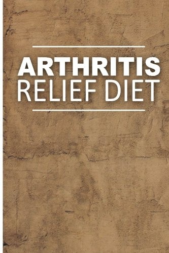 Arthritis Relief Diet - Yummy Recipe Ideas Healthy Anti-Inflammatory Recipes for Natural Pain Relief