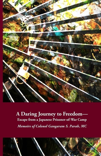 A Daring Journey to Freedom-- Escape from a Japanese Prisoner-of-war Camp : Memoirs of Colonel Gangaram S. Parab, MC