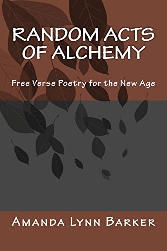 Random Acts of Alchemy Free Verse Poetry for the New Age