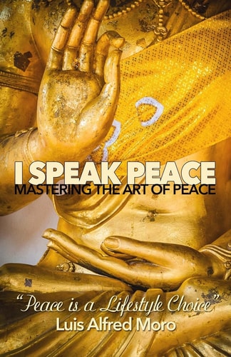 I Speak Peace Mastering the Art of Peace: The Most Effective Distinctions to Create Peace.