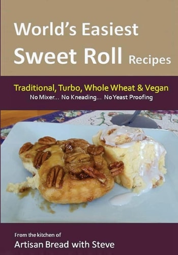 World's Easiest Sweet Roll Recipes (No Mixer... No-Kneading... No Yeast Proofing) From the Kitchen of Artisan Bread with Steve