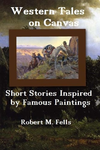 Western Tales on Canvas Short Stories Inspired by Famous Paintings