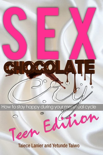 Sex Chocolate Cry -Teen Edition How to Stay Happy During Your Menstrual Cycle