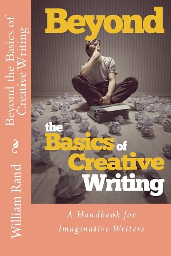 Beyond the Basics of Creative Writing A Contemporary Guide for Serious Imaginative Writers