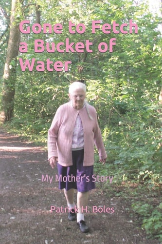 Gone to Fetch a Bucket of Water My Mother's Story