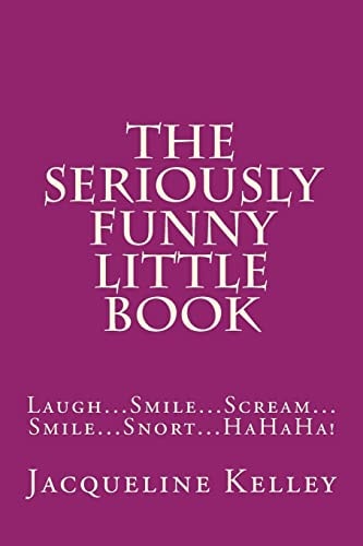 The Seriously Funny Little Book Laugh... Smile... Scream... Smile... Snort... HaHaHa!