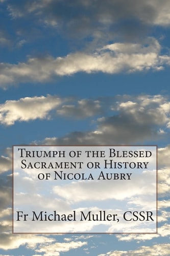 Triumph of the Blessed Sacrament Or History of Nicola Aubry
