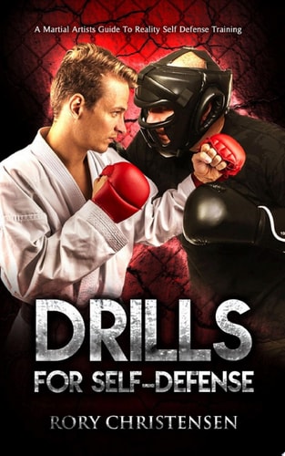 Drills For Self Defense: A Martial Artist's Guide To Reality Self Defense Training