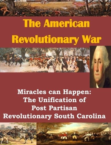 The American Revolutionary War Miracles Can Happen: The Unification of Post Partisan Revolutionary South Carolina