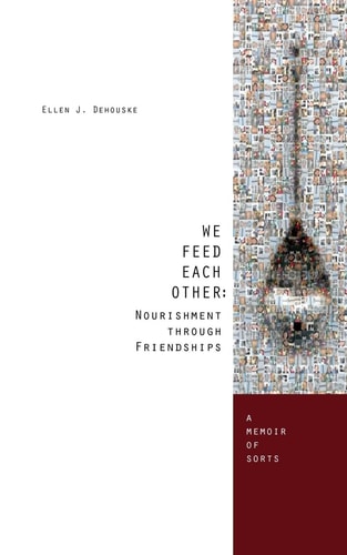 We Feed Each Other: Nourishment Through Friendship A Memoir of Sorts