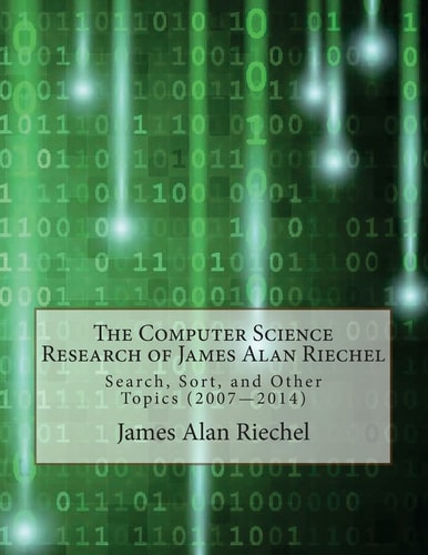 The Computer Science Research of James Alan Riechel Search, Sort, and Other Topics (2007--2014)