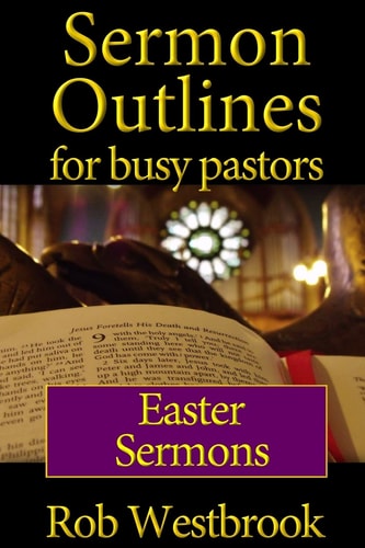 Sermon Outlines for Busy Pastors Easter Sermons
