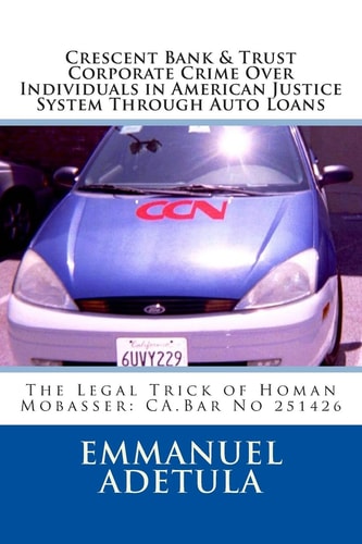 Crescent Bank and Trust Corporate Crime Over Individuals in American Justice System Through Auto Loans The Legal Trick of Homan Mobasser: CA. Bar No 251426
