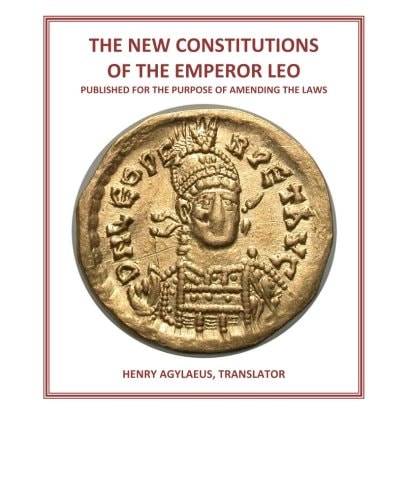 The New Constitutions of the Emperor Leo Published for the Purpose of Amending the Laws