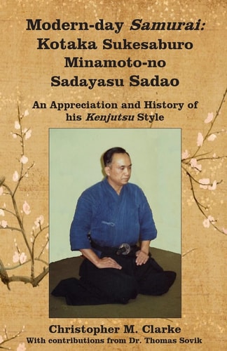 Modern-Day Samurai Kotaka Sukesaburo Minamoto-No Sadayasu Sadao - an Appreciation and History of His Kenjutsu Style