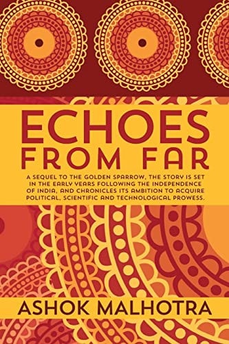 Echoes from Far A Sequel to the Golden Sparrow, the Story Is Set in the Early Years Following the Independence of India, and Chronicles Its Ambition to Acquire Political, Scientific and Technological Prowess