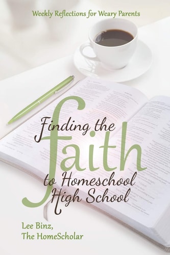 Finding the Faith to Homeschool High School Weekly Reflections for Weary Parents