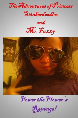 Adventures of Princess Stinkerdoodles and Mr. Fuzzy Fower the Flower's Revenge