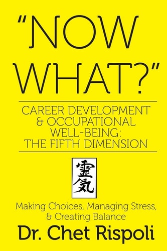 Now What? Career Development and Occupational Well-Being: the Fifth Dimension Making Choices, Managing Stress, and Creating Blanace