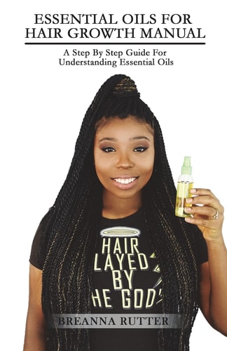 Essential Oils For Hair Growth Manual A Step By Step Guide For Understanding Essential Oils