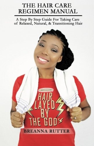 The Hair Care Regimen Manual A Step by Step Guide for Taking Care of Relaxed, Natural, and Transitioning Hair