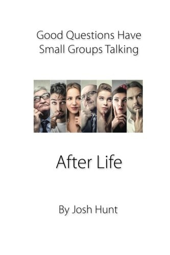 After Life Good Questions Have Small Groups Talking