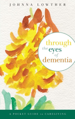 Through the Eyes of Dementia A Pocket Guide to Caregiving