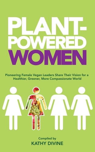 Plant-Powered Women Pioneering Female Vegan Leaders Share Their Vision for a Healthier, Greener, More Compassionate World