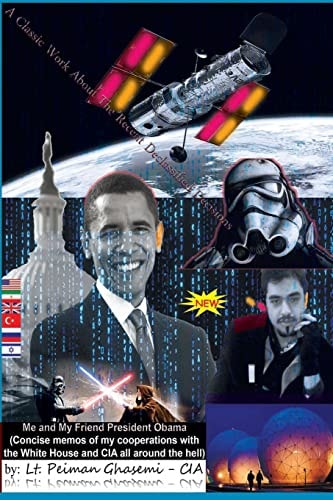 Me and My Friend President Obama Concise Memos of My Cooperations with The White House and CIA All Around the Hell