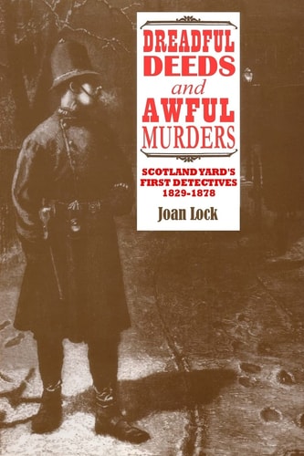 Dreadful Deeds and Awful Murders Scotland Yard's First Detectives 1829-1878