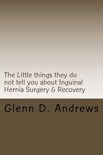 The Little Things They Do Not Tell You about Iguinal Hernia Surgery and Recovery