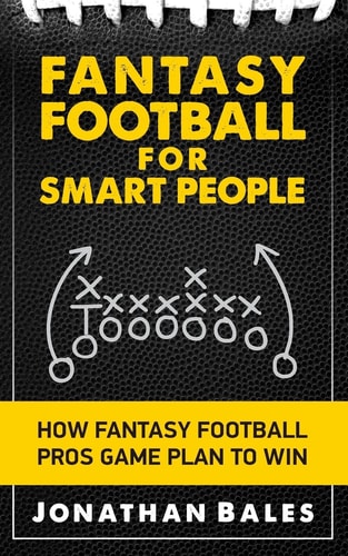 Fantasy Football for Smart People How Fantasy Football Pros Game Plan to Win