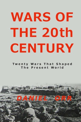 Wars of the 20th Century Twenty Wars That Shaped Our Present World
