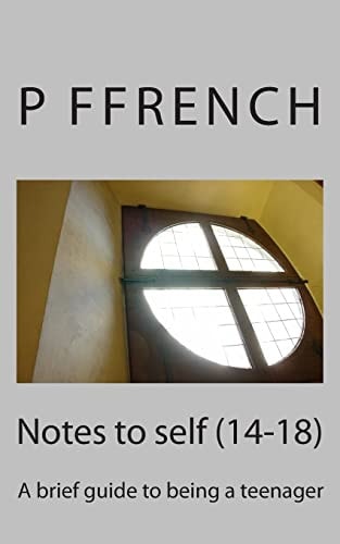 Notes to Self (14-18) A Brief Guide to Being a Teenager