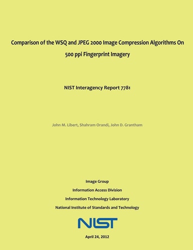 Comparison of the WSQ and JPEG 2000 Image Compression Algorithms On 500 Ppi Fingerprint Imagery NIST Interagency Report 7781