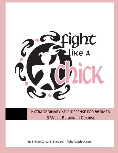 Fight Like a Chick 6 Week Beginner Course Extraordinary Self-Defense for Women
