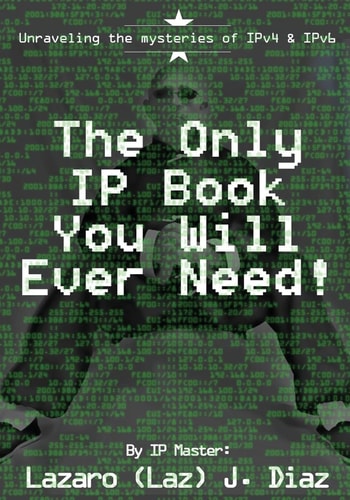 The Only IP Book You Will Ever Need! Unraveling the Mysteries of IPv4 and IPv6