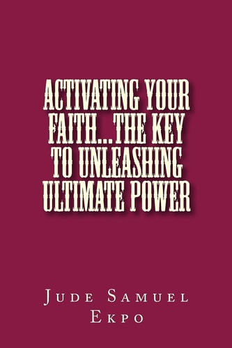 Activating Your Faith... the Key to Unleashing Ultimate Power