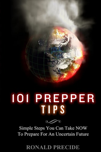 101 Prepper Tips Simple Steps You Can Take NOW to Prepare for an Uncertain Future
