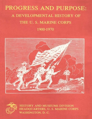 Progress and Purpose A Developmental History of the United States Marine Corps, 1900-1970